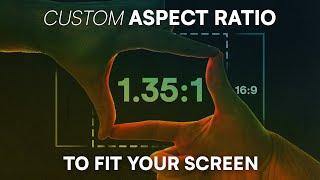 Perfect Fit for your Screen // Custom Aspect Ratio