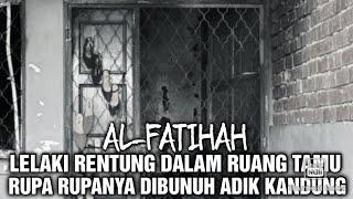 AL-FATIHAH L£LAKI R£NTUNG DAL∆M RUANG TAMU RUPA RUPANYA M∆TI DIBUNVH ADIK K∆NDUNG