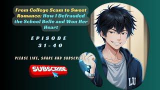 From College Scam to Sweet Romance: How I Defrauded the School Belle and Won Her Heart | Ep 31-40