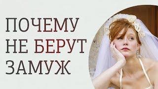 Почему не берут замуж? Причины, из-за которых вы еще не замужем