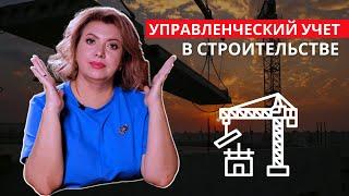 Управленческий учет в СТРОИТЕЛЬНОЙ СФЕРЕ. Особенности и нюансы