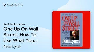 One Up On Wall Street: How To Use What You… by Peter Lynch · Audiobook preview