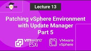 Lecture 13. Part 5: Patching vSphere Environment with VMware Update Manager: ESXi Tutorials