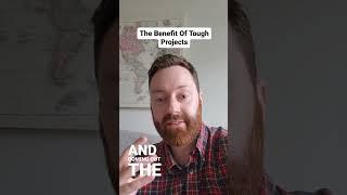 The Benefit Of Working On Tough Projects