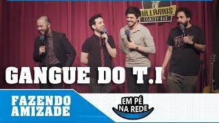 FAZENDO AMIZADE #38 - GANGUE DO T.I - EM PÉ NA REDE