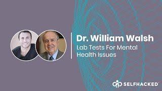 Dr. William Walsh: Lab Tests For Mental Health Issues