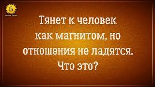 Тянет к человеку как магнитом, но отношения не ладятся - что это?