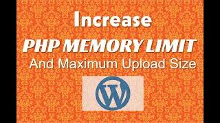 Increase PHP Memory Limit and Maximum Upload Size In Wordpress