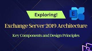 Exchange Server Architecture | What is new in Exchange 2019 | Key Components and Design Principles