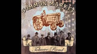 Common Market  - Tobacco Road