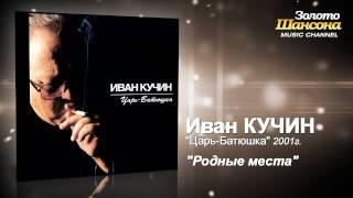 Иван Кучин - Родные места (Audio)