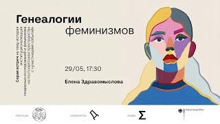 Генеалогии феминизмов // Елена Здравомыслова