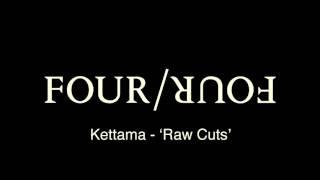 Four Four Premiere: KETTAMA - Raw Cuts