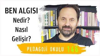 Pedagoji Okulu 146 - Ben Algısı Nedir? Nasıl Gelişir?