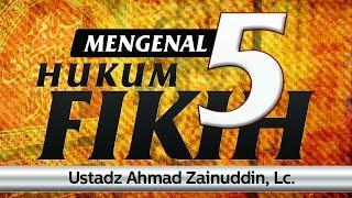 Ceramah Agama Islam: Mengenal 5 Hukum Fikih (Ustadz Ahmad Zainuddin, Lc.)