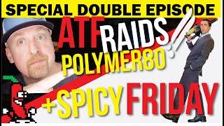 DOUBLE EPISODE! ATF Raids Polymer80 + SPICY FRIDAY!!