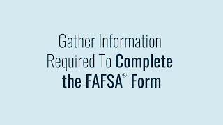 Gather Information Required To Complete the FAFSA® Form