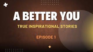 A better you: Inspirational True Stories to Inspire and Motivate You (Episode 1)