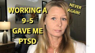 WORKING A 9-5 JOB GAVE ME PTSD! I WILL NEVER WORK AGAIN