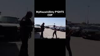 MyHouseIsDirty f*ghts COP #myhouseisdirty #trending #viralvideo