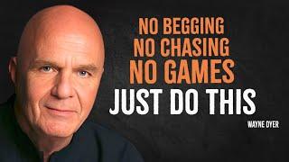 No Begging, No Chasing, No Games, Just Do This | Wayne Dyer Motivation