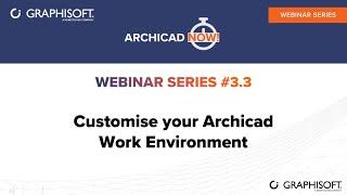 ARCHICAD NOW! Webinar Series 3, Ep. 3 - Customise your Archicad Work Environment