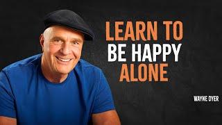 Learn To be Happy Alone | Wayne Dyer Motivation