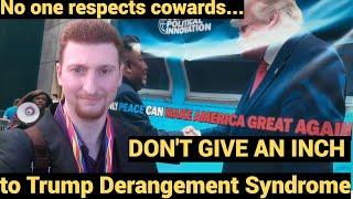 DON'T GIVE AN INCH to Trump Derangement Syndrome - No one respects cowards...