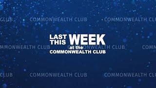 Commonwealth Club of California Week in Review