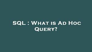 SQL : What is Ad Hoc Query?