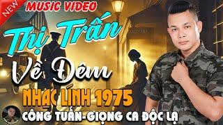 THỊ TRẤN VỀ ĐÊM - CÔNG TUẤN BOLEROLK Nhạc Lính 1975 Tuyển Chọn NHẠC VÀNG XƯA HẢI NGOẠI ĐỘC LẠ 2025