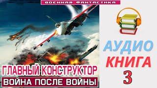 #Аудиокнига. «ГЛАВНЫЙ КОНСТРУКТОР -3! Война после войны». КНИГА 3.#Попаданцы #БоеваяФантастика