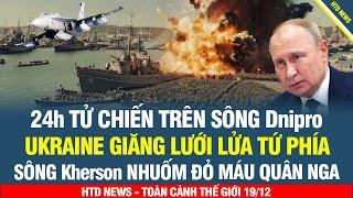 24h TỬ CHIẾN trên sông Dipro, Ukr giăng lưới lửa tứ phía, sông Kherson nhuốm đỏ ma'u quân Nga