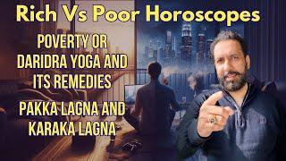 Rich Vs Poor Horoscopes. Poverty or Daridra yoga and its remedies. Pakka Lagna and Karaka Lagna.