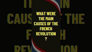 What were the main causes of the French Revolution?