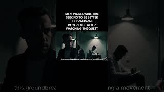 MEN ARE BECOMING BETTER HUSBANDS AND BOYFRIENDS BECAUSE OF THE HIT SHOW THE QUEST