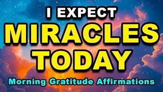 I EXPECT MIRACLES TODAY | Miracle Morning Gratitude Affirmations | Positive Thinking Affirmations