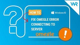 FIX: Omegle error connecting to server