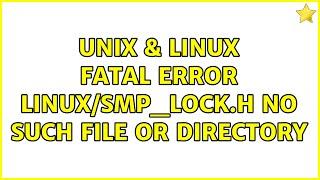 Unix & Linux: fatal error: linux/smp_lock.h: No such file or directory (2 Solutions!!)