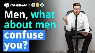 Reddit Human Voice. Men of Reddit, what about men confuses you?