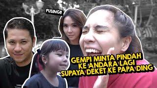 PUSING!! GEMPI MINTA PINDAH KE ANDARA LAGI SUPAYA DEKET KE PAPA DING