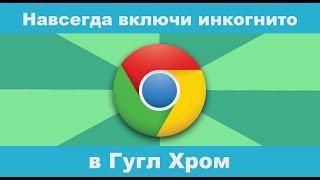 Как навсегда включить режим инкогнито в Браузере Гугл Хром(Google Crome)?