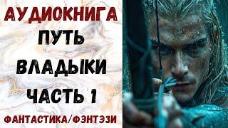 АУДИОКНИГА ФАНТАСТИКА/ФЭНТЕЗИ: ПУТЬ ВЛАДЫКИ ЧАСТЬ 1 СЛУШАТЬ