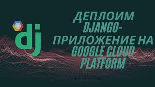 Как задеплоить django-приложение на виртуальную машину | Google Cloud Platform