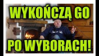 WYKOŃCZĄ GO PO WYBORACH!