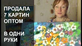 ПРОДАЛА 7 КАРТИН ОПТОМ В ОДНИ РУКИ - СКОЛЬКО ЗАРАБАТЫВАЕТ ХУДОЖНИК