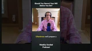 Should You Record Your Will Before You Die? #Probate #Will #Lawyer #Advice #WeeklyDocketPodcast