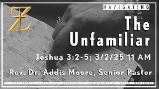 Navigating the Unfamiliar; Joshua 3:2-5; Rev. Dr. Addis Moore, Senior Pastor; 3/2/25; 11 AM