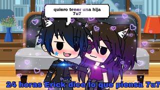 •24 horas Erick dice lo que piensa 7u7•//Valeria Gtz (Gacha life)