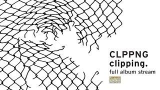 clipping. - CLPPNG [FULL ALBUM STREAM]